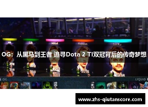 OG：从黑马到王者 追寻Dota 2 TI双冠背后的传奇梦想
