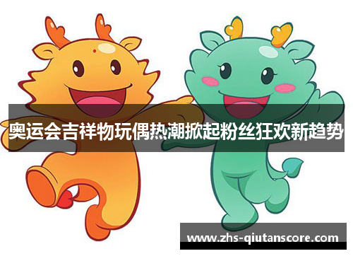 奥运会吉祥物玩偶热潮掀起粉丝狂欢新趋势